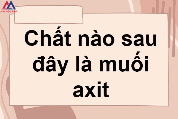 chat-nao-sau-day-la-muoi-axit
